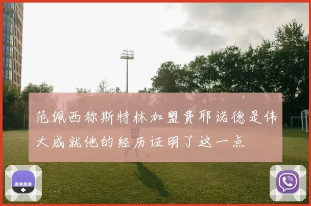 范佩西称斯特林加盟费耶诺德是伟大成就他的经历证明了这一点