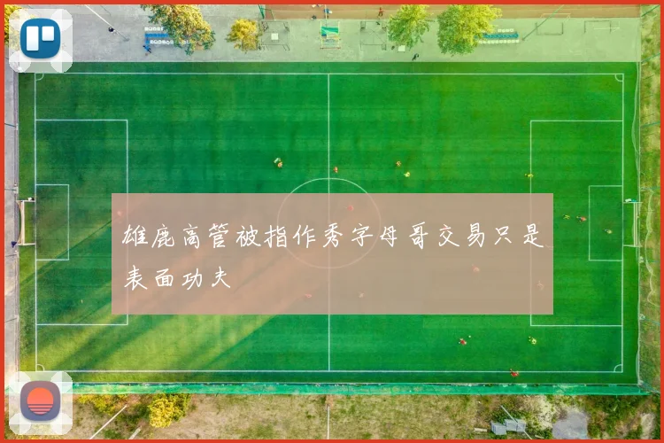 雄鹿高管被指作秀字母哥交易只是表面功夫