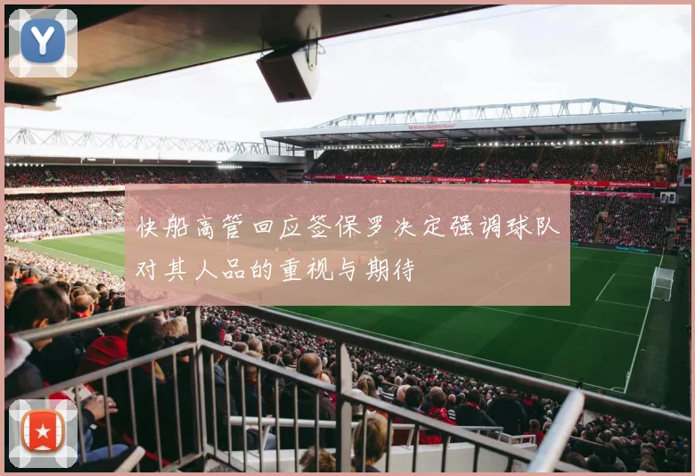 快船高管回应签保罗决定强调球队对其人品的重视与期待