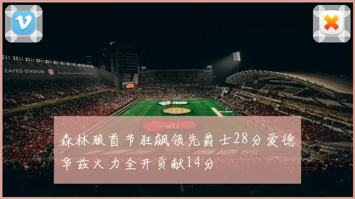 森林狼首节狂飙领先爵士28分爱德华兹火力全开贡献14分
