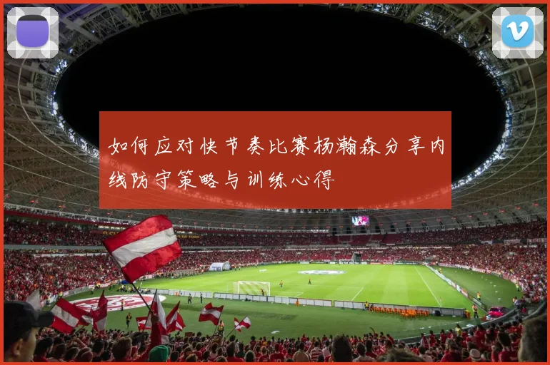 如何应对快节奏比赛杨瀚森分享内线防守策略与训练心得